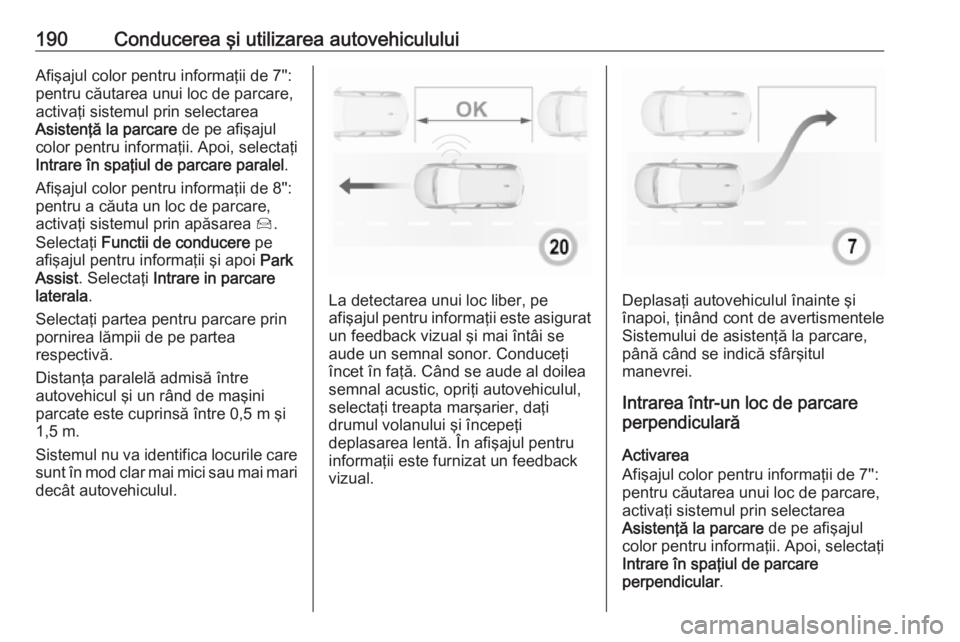 OPEL GRANDLAND X 2019 Manual de utilizare (in Romanian) 190Conducerea şi utilizarea autovehicululuiAfişajul color pentru informaţii de 7'':
pentru căutarea unui loc de parcare,
activaţi sistemul prin selectarea
Asistenţă la parcare de pe af OPEL GRANDLAND X 2019 Manual de utilizare (in Romanian) 190Conducerea şi utilizarea autovehicululuiAfişajul color pentru informaţii de 7'':
pentru căutarea unui loc de parcare,
activaţi sistemul prin selectarea
Asistenţă la parcare de pe af
