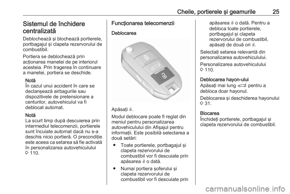 OPEL GRANDLAND X 2019  Manual de utilizare (in Romanian) Cheile, portierele şi geamurile25Sistemul de închidere
centralizată
Deblochează şi blochează portierele,
portbagajul şi clapeta rezervorului de
combustibil.
Portiera se deblochează prin
acţio