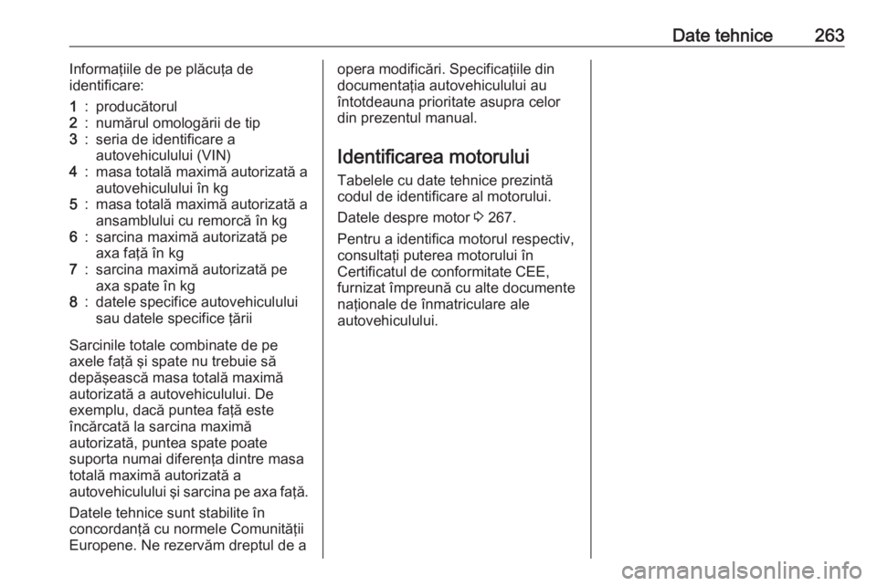 OPEL GRANDLAND X 2019  Manual de utilizare (in Romanian) Date tehnice263Informaţiile de pe plăcuţa de
identificare:1:producătorul2:numărul omologării de tip3:seria de identificare a
autovehiculului (VIN)4:masa totală maximă autorizată a autovehicul