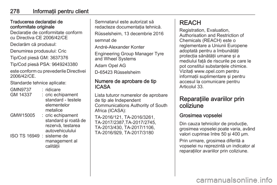 OPEL GRANDLAND X 2019  Manual de utilizare (in Romanian) 278Informaţii pentru clientTraducerea declaraţiei de
conformitate originale
Declaraţie de conformitate conform
cu Directiva CE 2006/42/CE
Declarăm că produsul:
Denumirea produsului: Cric
Tip/Cod 