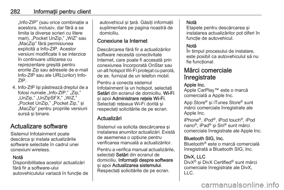 OPEL GRANDLAND X 2019  Manual de utilizare (in Romanian) 282Informaţii pentru client„Info-ZIP” (sau orice combinaţie aacestora, inclusiv, dar fără a se
limita la diverse scrieri cu litere
mari), „Pocket UnZip,” „WiZ” sau
„MacZip” fără 