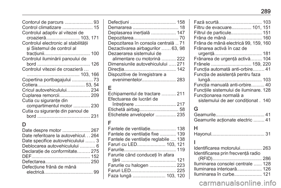 OPEL GRANDLAND X 2019  Manual de utilizare (in Romanian) 289Contorul de parcurs .....................93
Control climatizare  .......................15
Controlul adaptiv al vitezei de croazieră ......................... 103, 171
Controlul electronic al stab
