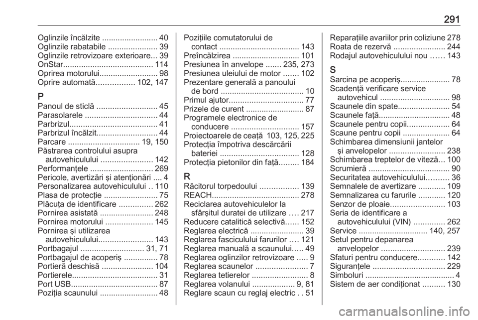 OPEL GRANDLAND X 2019  Manual de utilizare (in Romanian) 291Oglinzile încălzite ......................... 40
Oglinzile rabatabile  ......................39
Oglinzile retrovizoare exterioare ...39
OnStar ........................................ 114
Oprirea