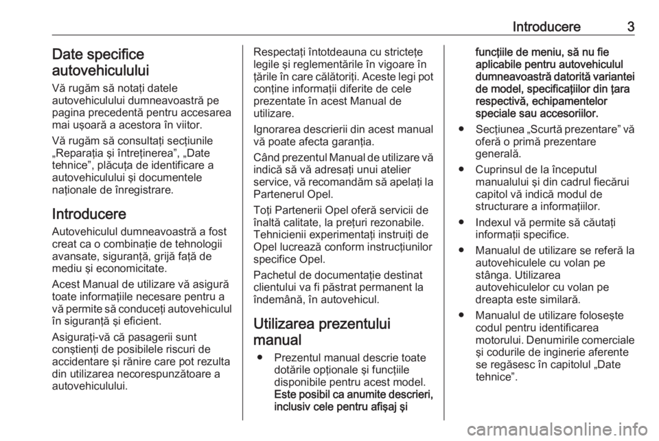 OPEL GRANDLAND X 2019  Manual de utilizare (in Romanian) Introducere3Date specifice
autovehiculului
Vă rugăm să notaţi datele
autovehiculului dumneavoastră pe
pagina precedentă pentru accesarea
mai uşoară a acestora în viitor.
Vă rugăm să consul