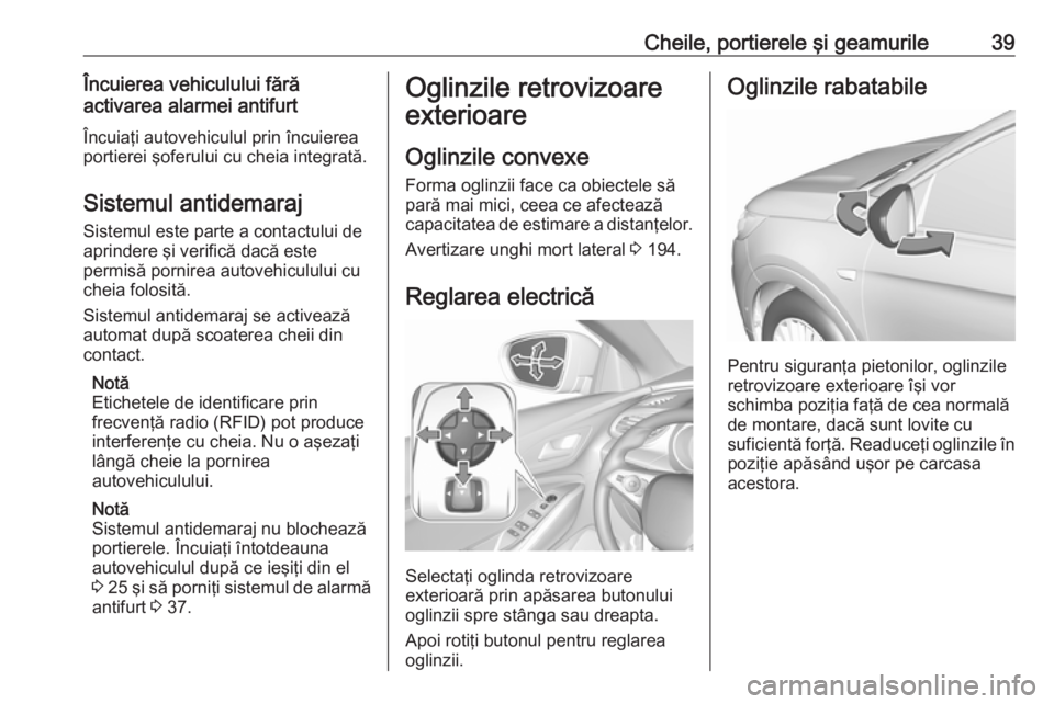 OPEL GRANDLAND X 2019  Manual de utilizare (in Romanian) Cheile, portierele şi geamurile39Încuierea vehiculului fără
activarea alarmei antifurt
Încuiaţi autovehiculul prin încuierea
portierei şoferului cu cheia integrată.
Sistemul antidemaraj Siste