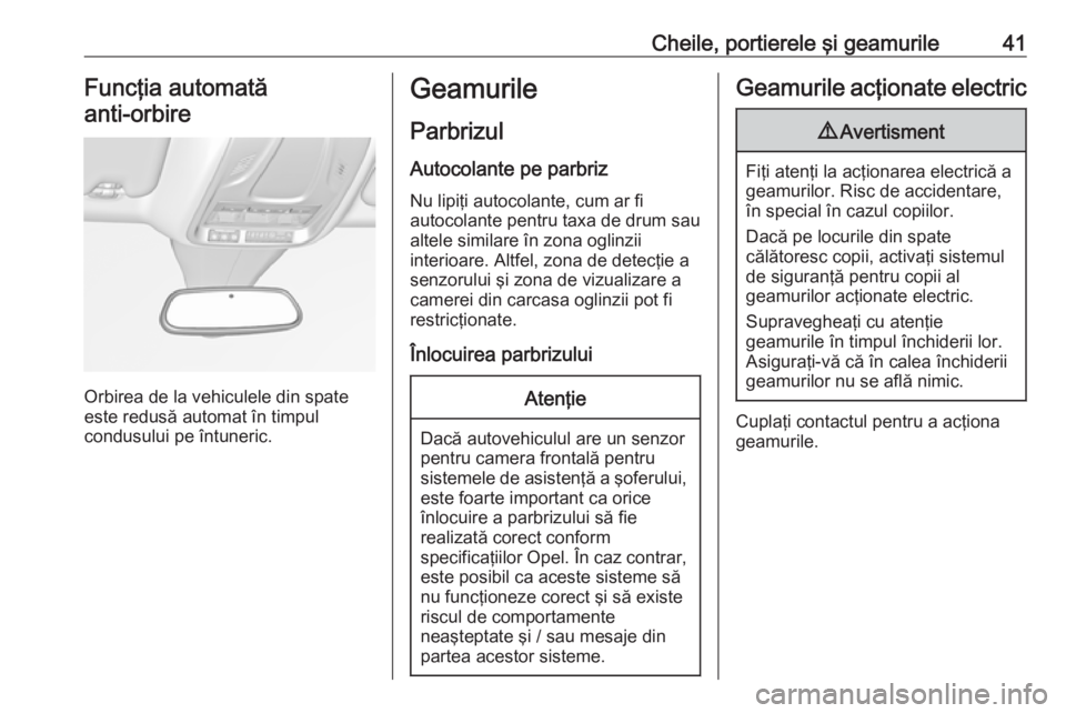 OPEL GRANDLAND X 2019  Manual de utilizare (in Romanian) Cheile, portierele şi geamurile41Funcţia automată
anti-orbire 
Orbirea de la vehiculele din spate
este redusă automat în timpul
condusului pe întuneric.
Geamurile
Parbrizul
Autocolante pe parbri