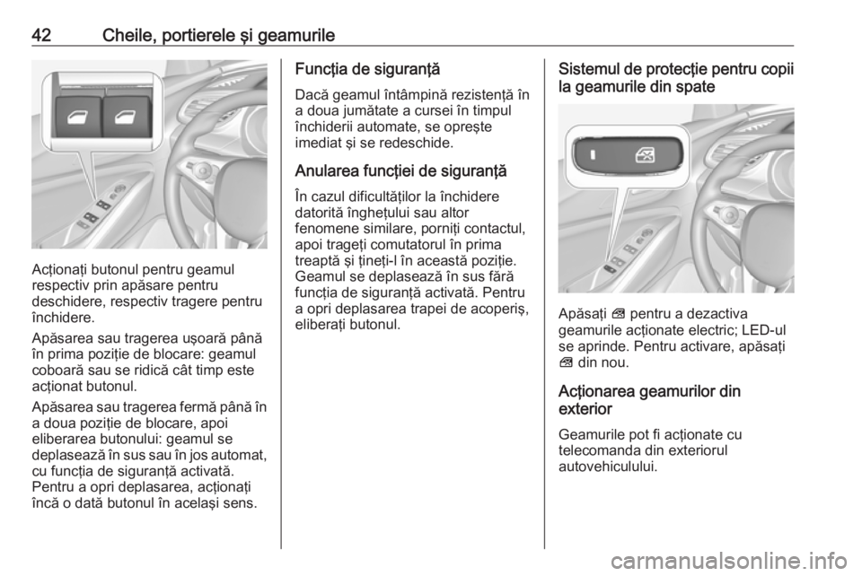 OPEL GRANDLAND X 2019  Manual de utilizare (in Romanian) 42Cheile, portierele şi geamurile
Acţionaţi butonul pentru geamul
respectiv prin apăsare pentru
deschidere, respectiv tragere pentru
închidere.
Apăsarea sau tragerea uşoară până
în prima po