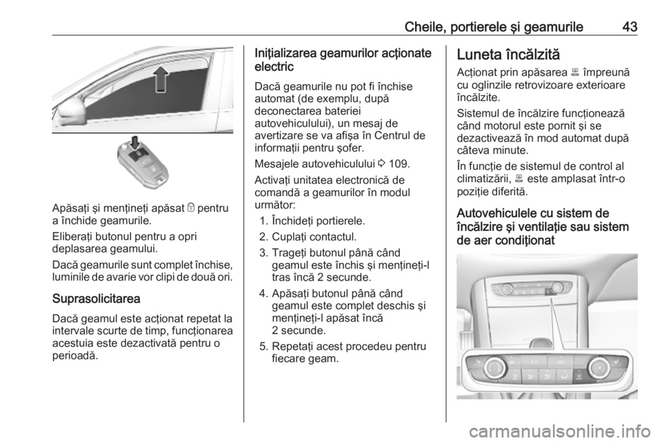 OPEL GRANDLAND X 2019  Manual de utilizare (in Romanian) Cheile, portierele şi geamurile43
Apăsaţi şi menţineţi apăsat e pentru
a închide geamurile.
Eliberaţi butonul pentru a opri
deplasarea geamului.
Dacă geamurile sunt complet închise, luminil