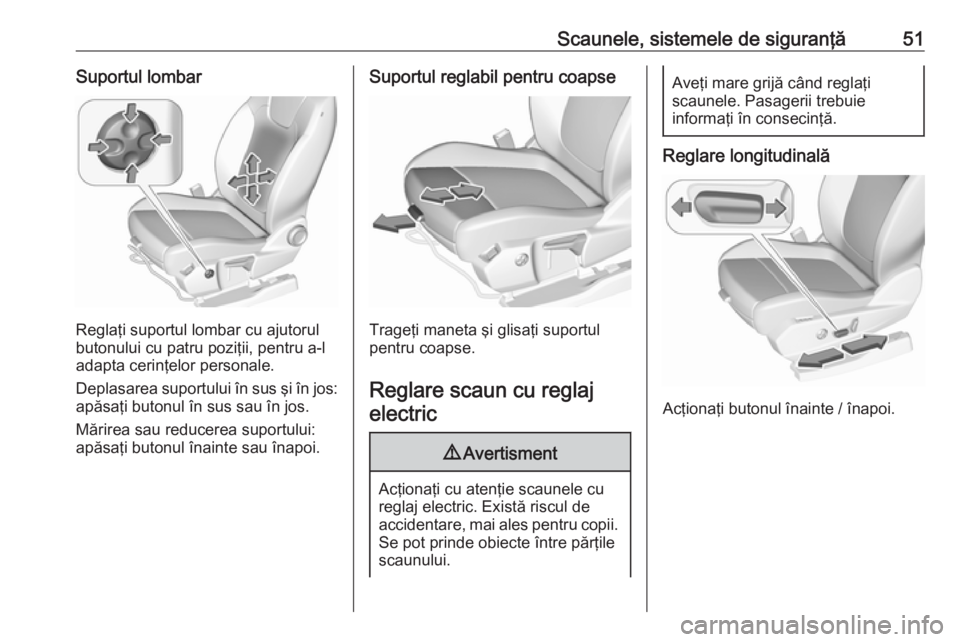 OPEL GRANDLAND X 2019  Manual de utilizare (in Romanian) Scaunele, sistemele de siguranţă51Suportul lombar
Reglaţi suportul lombar cu ajutorul
butonului cu patru poziţii, pentru a-l
adapta cerinţelor personale.
Deplasarea suportului în sus şi în jos