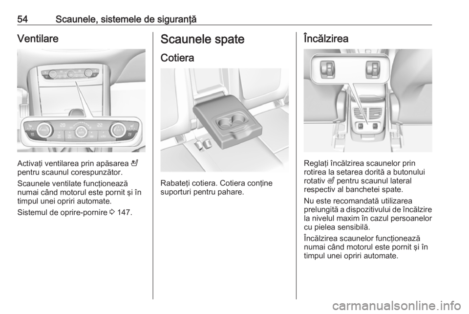 OPEL GRANDLAND X 2019  Manual de utilizare (in Romanian) 54Scaunele, sistemele de siguranţăVentilare
Activaţi ventilarea prin apăsarea A
pentru scaunul corespunzător.
Scaunele ventilate funcţionează
numai când motorul este pornit şi în
timpul unei