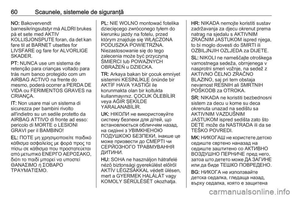 OPEL GRANDLAND X 2019  Manual de utilizare (in Romanian) 60Scaunele, sistemele de siguranţăNO: Bakovervendt
barnesikringsutstyr må ALDRI brukes
på et sete med AKTIV
KOLLISJONSPUTE foran, da det kan føre til at BARNET utsettes for
LIVSFARE og fare for A