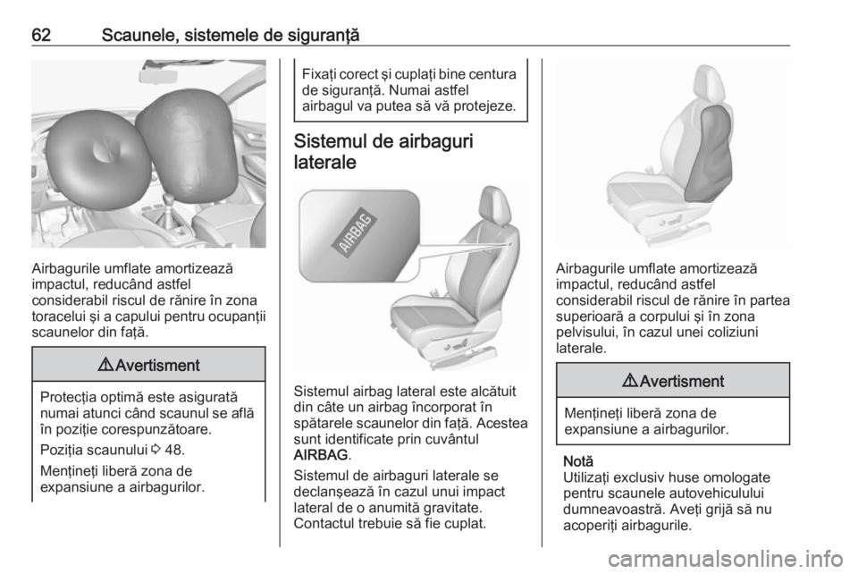 OPEL GRANDLAND X 2019  Manual de utilizare (in Romanian) 62Scaunele, sistemele de siguranţă
Airbagurile umflate amortizează
impactul, reducând astfel
considerabil riscul de rănire în zona
toracelui şi a capului pentru ocupanţii scaunelor din faţă.