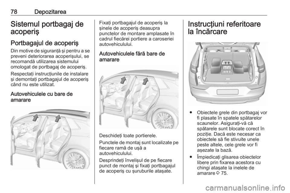 OPEL GRANDLAND X 2019  Manual de utilizare (in Romanian) 78DepozitareaSistemul portbagaj de
acoperiş
Portbagajul de acoperiş Din motive de siguranţă şi pentru a sepreveni deteriorarea acoperişului, se
recomandă utilizarea sistemului
omologat de portb