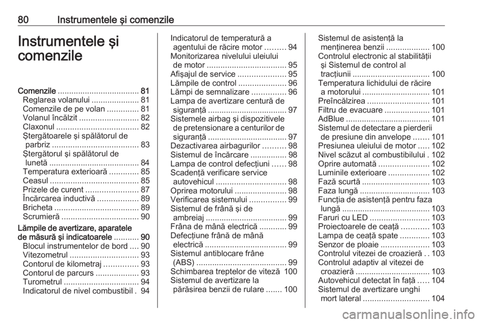 OPEL GRANDLAND X 2019  Manual de utilizare (in Romanian) 80Instrumentele şi comenzileInstrumentele şi
comenzileComenzile .................................... 81
Reglarea volanului .....................81
Comenzile de pe volan ..............81
Volanul înc