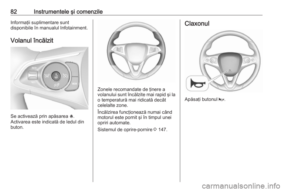 OPEL GRANDLAND X 2019  Manual de utilizare (in Romanian) 82Instrumentele şi comenzileInformaţii suplimentare sunt
disponibile în manualul Infotainment.
Volanul încălzit
Se activează prin apăsarea  *
.
Activarea este indicată de ledul din
buton.
Zone