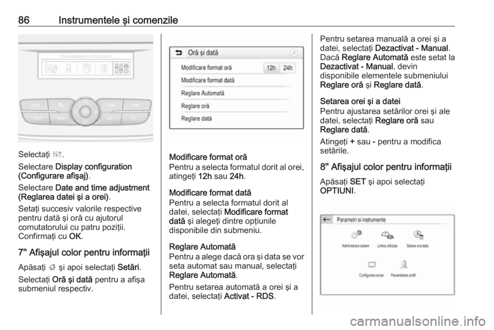 OPEL GRANDLAND X 2019  Manual de utilizare (in Romanian) 86Instrumentele şi comenzile
Selectaţi ˆ.
Selectare  Display configuration
(Configurare afişaj) .
Selectare  Date and time adjustment
(Reglarea datei şi a orei) .
Setaţi succesiv valorile respec