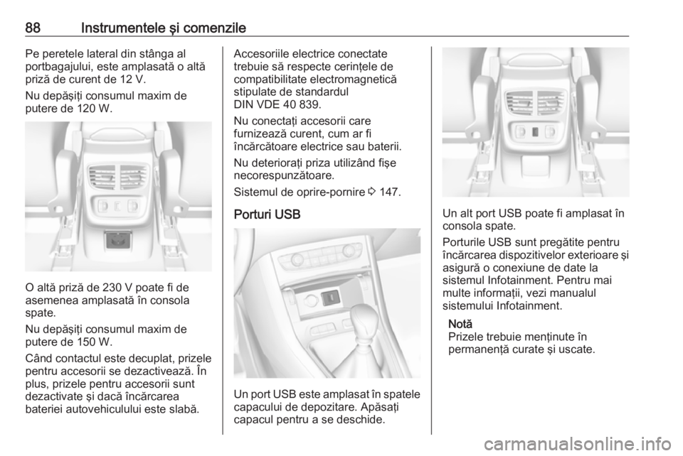 OPEL GRANDLAND X 2019  Manual de utilizare (in Romanian) 88Instrumentele şi comenzilePe peretele lateral din stânga al
portbagajului, este amplasată o altă priză de curent de 12 V.
Nu depăşiţi consumul maxim de
putere de 120 W.
O altă priză de 230