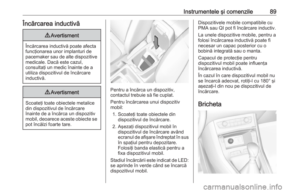 OPEL GRANDLAND X 2019  Manual de utilizare (in Romanian) Instrumentele şi comenzile89Încărcarea inductivă9Avertisment
Încărcarea inductivă poate afecta
funcţionarea unor implanturi de
pacemaker sau de alte dispozitive medicale. Dacă este cazul,
con