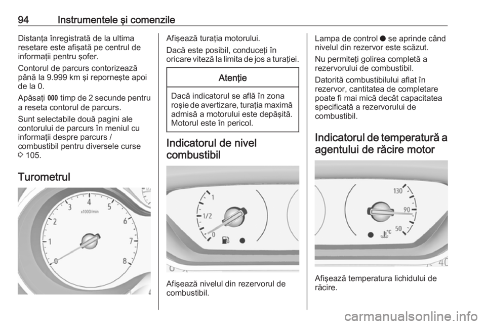 OPEL GRANDLAND X 2019  Manual de utilizare (in Romanian) 94Instrumentele şi comenzileDistanţa înregistrată de la ultima
resetare este afişată pe centrul de
informaţii pentru şofer.
Contorul de parcurs contorizează
până la 9.999 km şi reporneşte