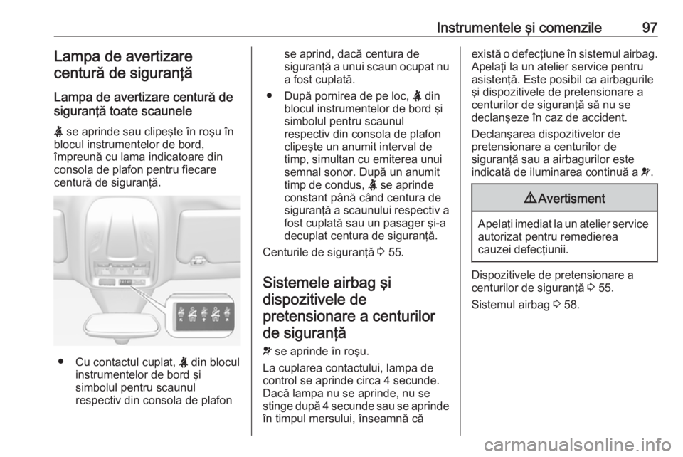 OPEL GRANDLAND X 2019  Manual de utilizare (in Romanian) Instrumentele şi comenzile97Lampa de avertizarecentură de siguranţă
Lampa de avertizare centură de
siguranţă toate scaunele
X  se aprinde sau clipeşte în roşu în
blocul instrumentelor de bo