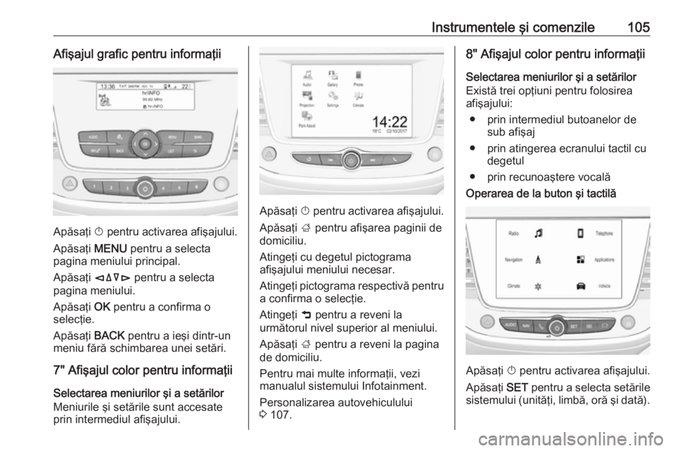 OPEL GRANDLAND X 2019.75 Manual de utilizare (in Romanian) Instrumentele şi comenzile105Afişajul grafic pentru informaţii
Apăsaţi X pentru activarea afişajului.
Apăsaţi MENU pentru a selecta
pagina meniului principal.
Apăsaţi èäåé pentru a sel OPEL GRANDLAND X 2019.75 Manual de utilizare (in Romanian) Instrumentele şi comenzile105Afişajul grafic pentru informaţii
Apăsaţi X pentru activarea afişajului.
Apăsaţi MENU pentru a selecta
pagina meniului principal.
Apăsaţi èäåé pentru a sel