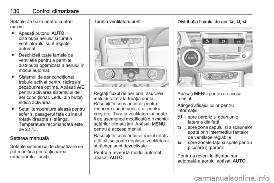 OPEL GRANDLAND X 2019.75  Manual de utilizare (in Romanian) 130Control climatizareSetările de bază pentru confort
maxim:
● Apăsaţi butonul  AUTO,
distribuţia aerului şi turaţia ventilatorului sunt reglate
automat.
● Deschideţi toate fantele de vent