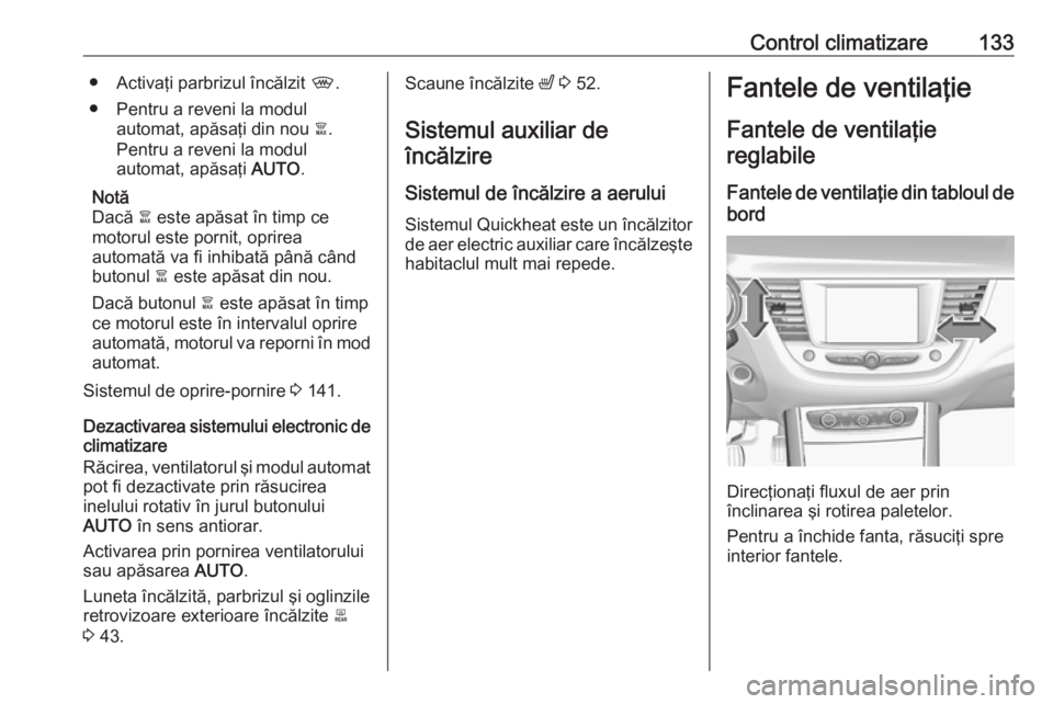 OPEL GRANDLAND X 2019.75 Manual de utilizare (in Romanian) Control climatizare133● Activaţi parbrizul încălzit ,.
● Pentru a reveni la modul automat, apăsaţi din nou à.
Pentru a reveni la modul
automat, apăsaţi AUTO.
Notă
Dacă à este apăsat OPEL GRANDLAND X 2019.75 Manual de utilizare (in Romanian) Control climatizare133● Activaţi parbrizul încălzit ,.
● Pentru a reveni la modul automat, apăsaţi din nou à.
Pentru a reveni la modul
automat, apăsaţi AUTO.
Notă
Dacă à este apăsat
