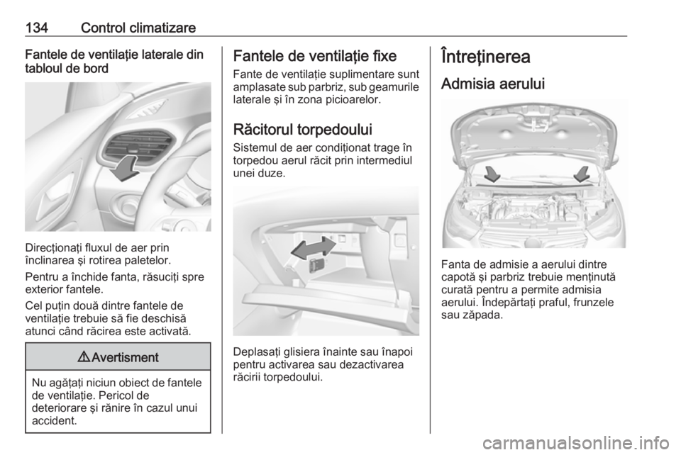 OPEL GRANDLAND X 2019.75 Manual de utilizare (in Romanian) 134Control climatizareFantele de ventilaţie laterale din
tabloul de bord
Direcţionaţi fluxul de aer prin
înclinarea şi rotirea paletelor.
Pentru a închide fanta, răsuciţi spre exterior fantele OPEL GRANDLAND X 2019.75 Manual de utilizare (in Romanian) 134Control climatizareFantele de ventilaţie laterale din
tabloul de bord
Direcţionaţi fluxul de aer prin
înclinarea şi rotirea paletelor.
Pentru a închide fanta, răsuciţi spre exterior fantele
