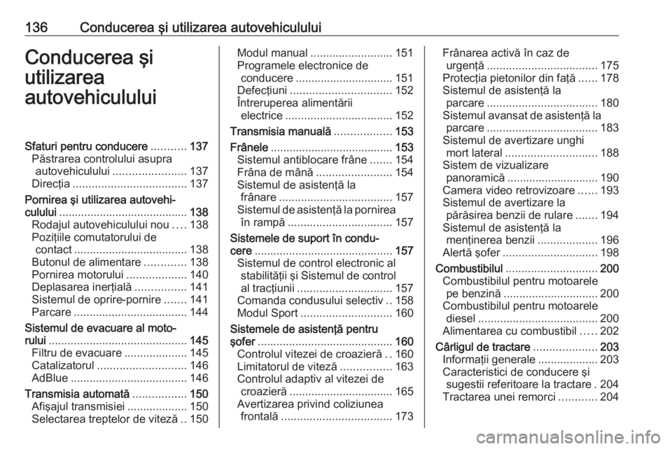 OPEL GRANDLAND X 2019.75  Manual de utilizare (in Romanian) 136Conducerea şi utilizarea autovehicululuiConducerea şi
utilizarea
autovehicululuiSfaturi pentru conducere ...........137
Păstrarea controlului asupra autovehiculului ....................... 137
D