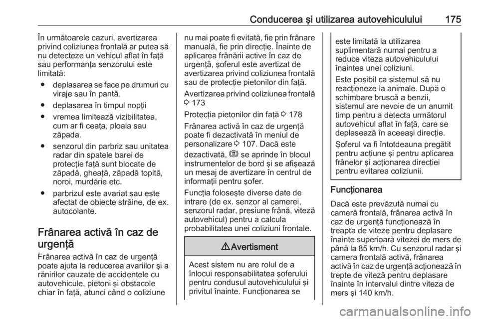 OPEL GRANDLAND X 2019.75 Manual de utilizare (in Romanian) Conducerea şi utilizarea autovehiculului175În următoarele cazuri, avertizarea
privind coliziunea frontală ar putea să
nu detecteze un vehicul aflat în faţă
sau performanţa senzorului este
lim OPEL GRANDLAND X 2019.75 Manual de utilizare (in Romanian) Conducerea şi utilizarea autovehiculului175În următoarele cazuri, avertizarea
privind coliziunea frontală ar putea să
nu detecteze un vehicul aflat în faţă
sau performanţa senzorului este
lim