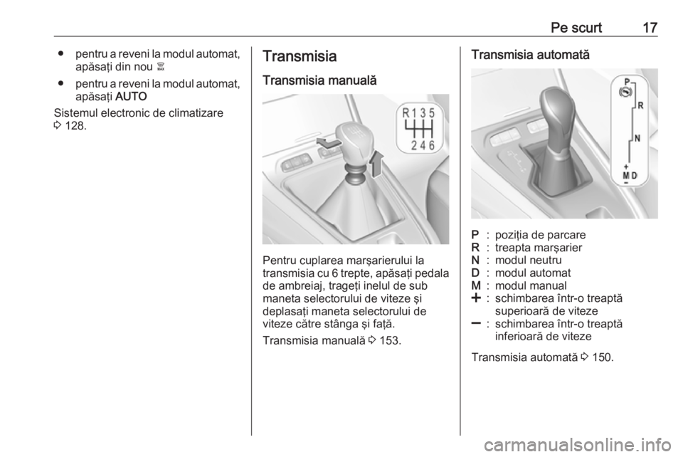 OPEL GRANDLAND X 2019.75  Manual de utilizare (in Romanian) Pe scurt17●pentru a reveni la modul automat,
apăsaţi din nou  à
● pentru a reveni la modul automat,
apăsaţi  AUTO
Sistemul electronic de climatizare
3  128.Transmisia
Transmisia manuală
Pent