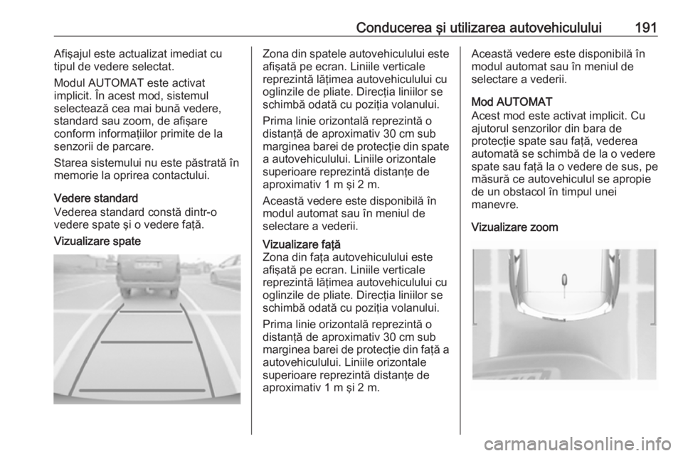 OPEL GRANDLAND X 2019.75 Manual de utilizare (in Romanian) Conducerea şi utilizarea autovehiculului191Afişajul este actualizat imediat cu
tipul de vedere selectat.
Modul AUTOMAT este activat
implicit. În acest mod, sistemul
selectează cea mai bună vedere OPEL GRANDLAND X 2019.75 Manual de utilizare (in Romanian) Conducerea şi utilizarea autovehiculului191Afişajul este actualizat imediat cu
tipul de vedere selectat.
Modul AUTOMAT este activat
implicit. În acest mod, sistemul
selectează cea mai bună vedere