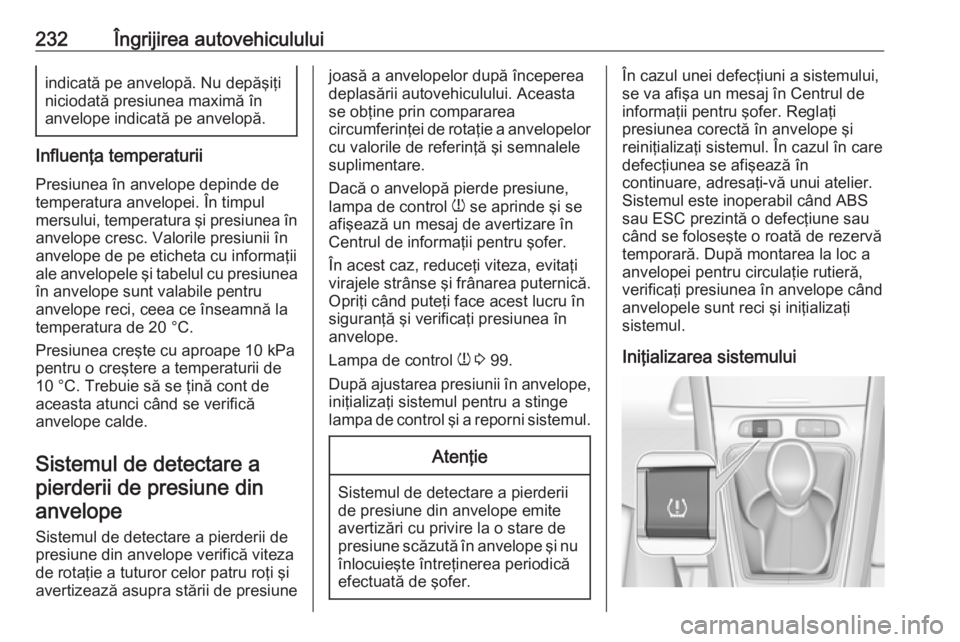 OPEL GRANDLAND X 2019.75  Manual de utilizare (in Romanian) 232Îngrijirea autovehicululuiindicată pe anvelopă. Nu depăşiţi
niciodată presiunea maximă în
anvelope indicată pe anvelopă.
Influenţa temperaturii
Presiunea în anvelope depinde de
tempera