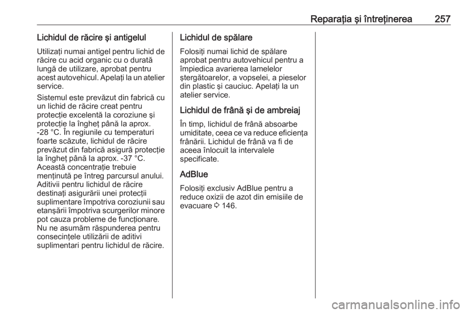 OPEL GRANDLAND X 2019.75  Manual de utilizare (in Romanian) Reparaţia şi întreţinerea257Lichidul de răcire şi antigelulUtilizaţi numai antigel pentru lichid derăcire cu acid organic cu o durată
lungă de utilizare, aprobat pentru
acest autovehicul. Ap
