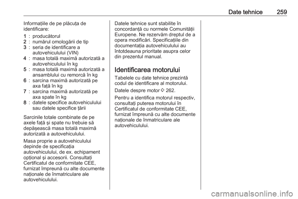 OPEL GRANDLAND X 2019.75 Manual de utilizare (in Romanian) Date tehnice259Informaţiile de pe plăcuţa de
identificare:1:producătorul2:numărul omologării de tip3:seria de identificare a
autovehiculului (VIN)4:masa totală maximă autorizată a autovehicul OPEL GRANDLAND X 2019.75 Manual de utilizare (in Romanian) Date tehnice259Informaţiile de pe plăcuţa de
identificare:1:producătorul2:numărul omologării de tip3:seria de identificare a
autovehiculului (VIN)4:masa totală maximă autorizată a autovehicul