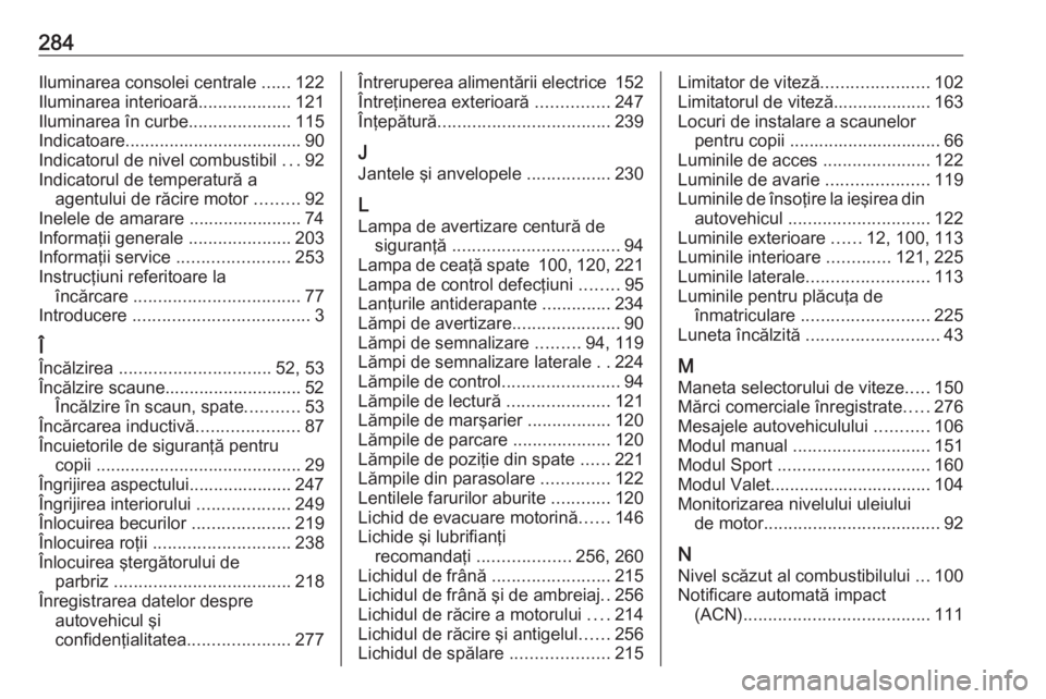 OPEL GRANDLAND X 2019.75  Manual de utilizare (in Romanian) 284Iluminarea consolei centrale ......122
Iluminarea interioară ...................121
Iluminarea în curbe .....................115
Indicatoare .................................... 90
Indicatorul de