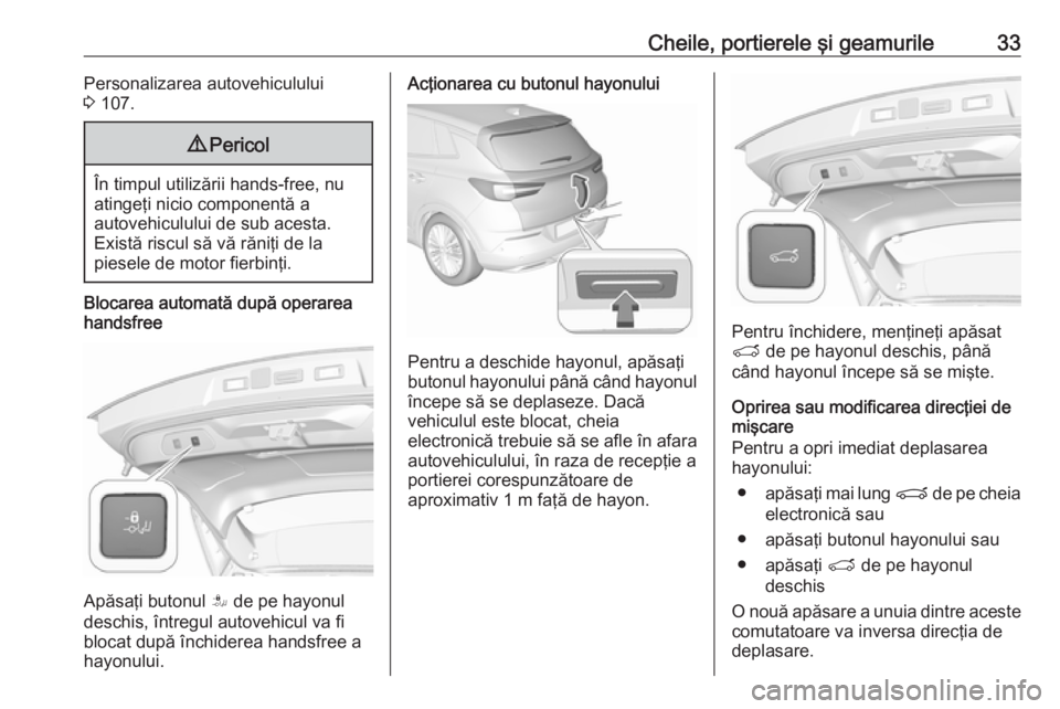 OPEL GRANDLAND X 2019.75  Manual de utilizare (in Romanian) Cheile, portierele şi geamurile33Personalizarea autovehiculului
3  107.9 Pericol
În timpul utilizării hands-free, nu
atingeţi nicio componentă a
autovehiculului de sub acesta.
Există riscul să 
