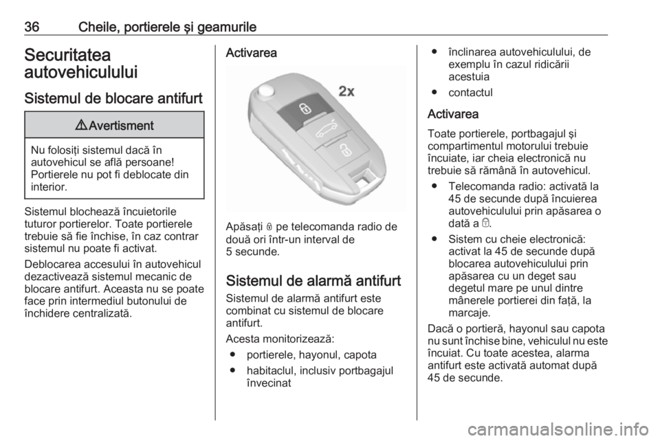 OPEL GRANDLAND X 2019.75  Manual de utilizare (in Romanian) 36Cheile, portierele şi geamurileSecuritatea
autovehiculului
Sistemul de blocare antifurt9 Avertisment
Nu folosiţi sistemul dacă în
autovehicul se află persoane!
Portierele nu pot fi deblocate di