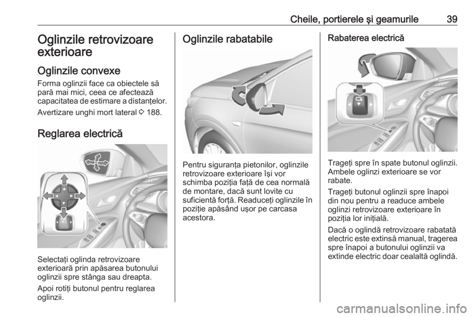 OPEL GRANDLAND X 2019.75 Manual de utilizare (in Romanian) Cheile, portierele şi geamurile39Oglinzile retrovizoare
exterioare
Oglinzile convexe
Forma oglinzii face ca obiectele să
pară mai mici, ceea ce afectează
capacitatea de estimare a distanţelor.
Av OPEL GRANDLAND X 2019.75 Manual de utilizare (in Romanian) Cheile, portierele şi geamurile39Oglinzile retrovizoare
exterioare
Oglinzile convexe
Forma oglinzii face ca obiectele să
pară mai mici, ceea ce afectează
capacitatea de estimare a distanţelor.
Av