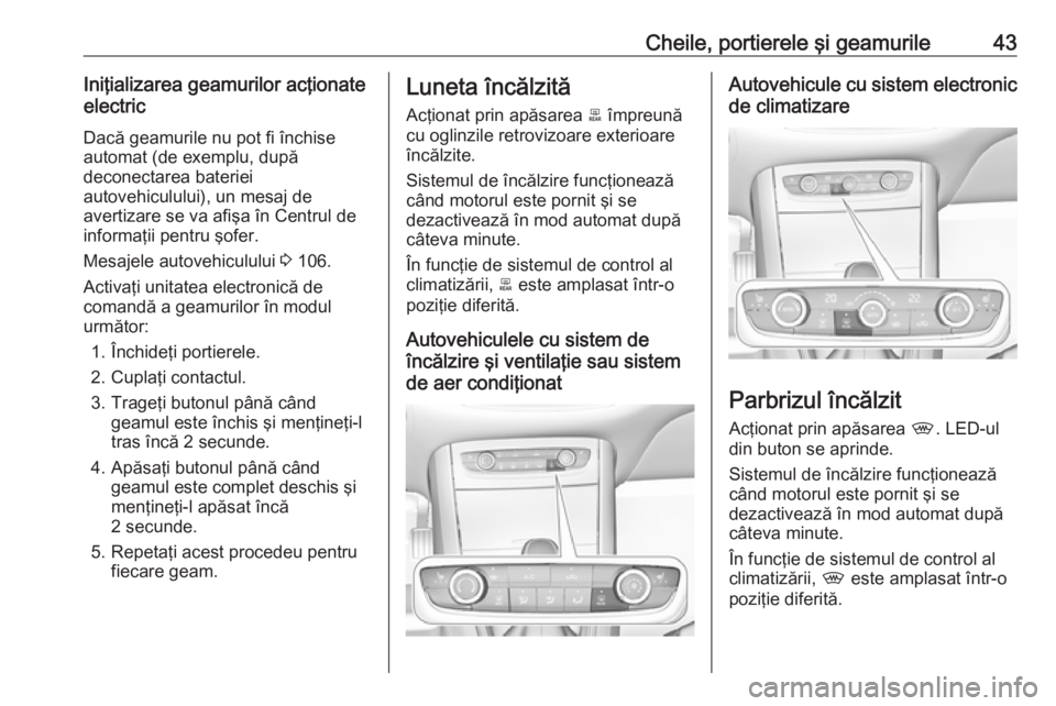 OPEL GRANDLAND X 2019.75  Manual de utilizare (in Romanian) Cheile, portierele şi geamurile43Iniţializarea geamurilor acţionate
electric
Dacă geamurile nu pot fi închise
automat (de exemplu, după
deconectarea bateriei
autovehiculului), un mesaj de
averti