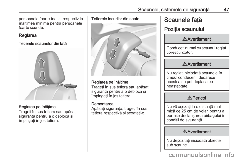 OPEL GRANDLAND X 2019.75  Manual de utilizare (in Romanian) Scaunele, sistemele de siguranţă47persoanele foarte înalte, respectiv la
înălţimea minimă pentru persoanele
foarte scunde.
Reglarea
Tetierele scaunelor din faţă
Reglarea pe înălţime
Trage�