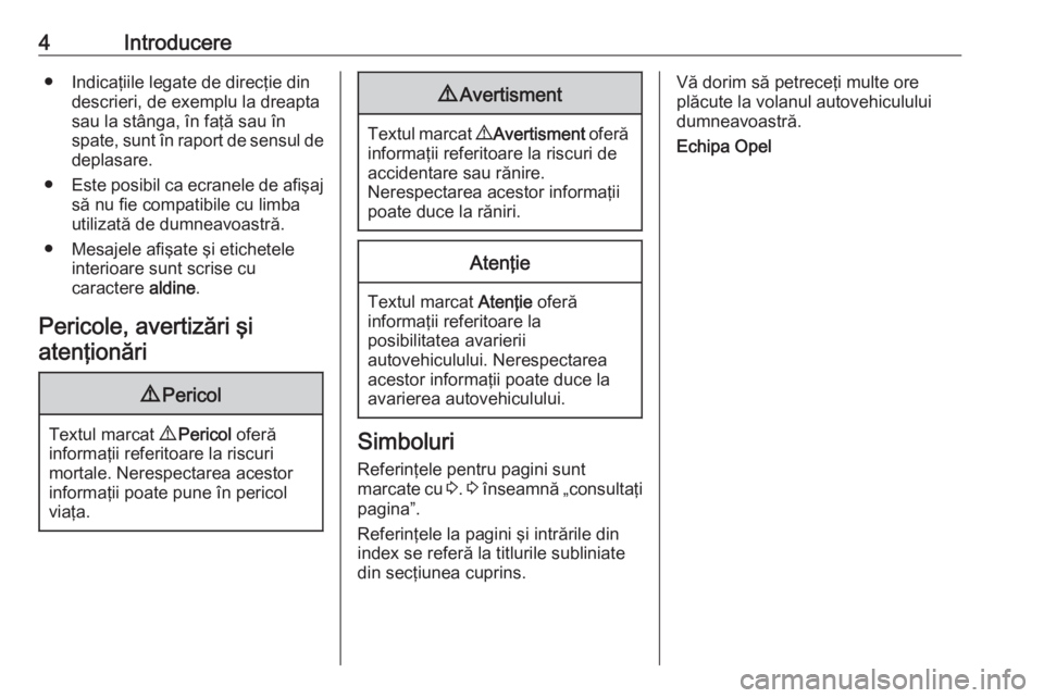 OPEL GRANDLAND X 2019.75  Manual de utilizare (in Romanian) 4Introducere● Indicaţiile legate de direcţie dindescrieri, de exemplu la dreapta
sau la stânga, în faţă sau în
spate, sunt în raport de sensul de
deplasare.
● Este posibil ca ecranele de a
