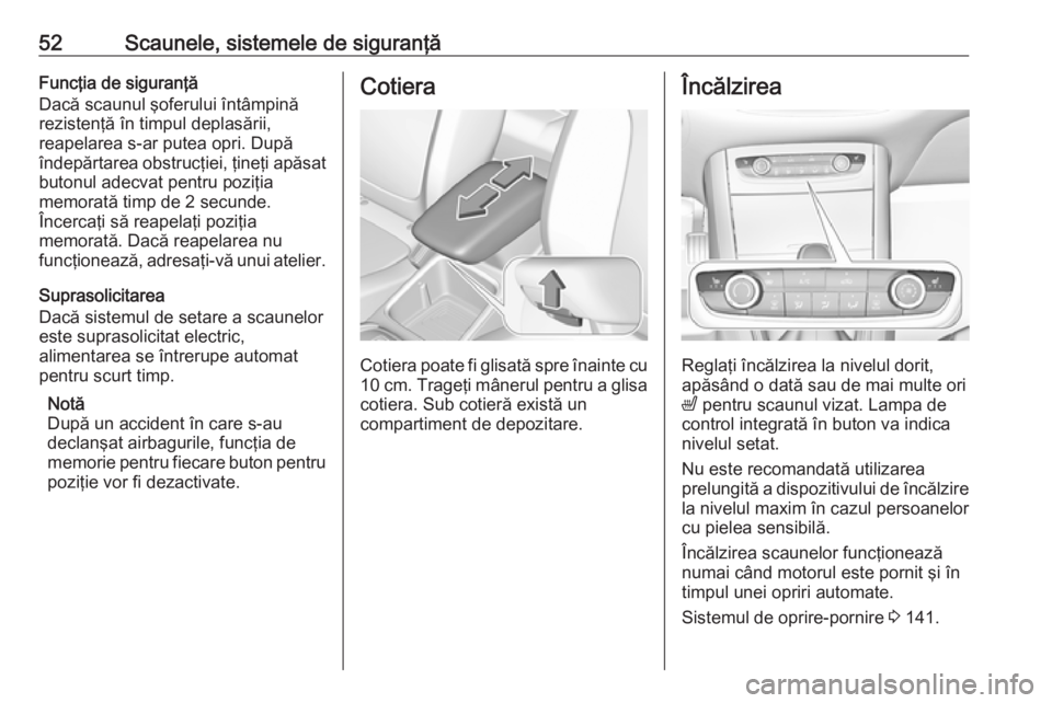 OPEL GRANDLAND X 2019.75  Manual de utilizare (in Romanian) 52Scaunele, sistemele de siguranţăFuncţia de siguranţă
Dacă scaunul şoferului întâmpină
rezistenţă în timpul deplasării,
reapelarea s-ar putea opri. După
îndepărtarea obstrucţiei, ţ