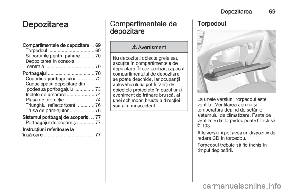 OPEL GRANDLAND X 2019.75 Manual de utilizare (in Romanian) Depozitarea69DepozitareaCompartimentele de depozitare..69
Torpedoul .................................. 69
Suporturile pentru pahare ..........70
Depozitarea în consola centrală ..................... OPEL GRANDLAND X 2019.75 Manual de utilizare (in Romanian) Depozitarea69DepozitareaCompartimentele de depozitare..69
Torpedoul .................................. 69
Suporturile pentru pahare ..........70
Depozitarea în consola centrală .....................