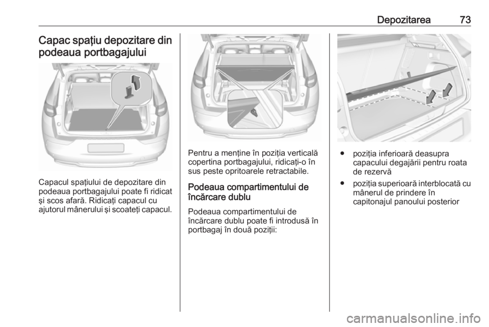 OPEL GRANDLAND X 2019.75 Manual de utilizare (in Romanian) Depozitarea73Capac spaţiu depozitare din
podeaua portbagajului
Capacul spaţiului de depozitare din
podeaua portbagajului poate fi ridicat şi scos afară. Ridicaţi capacul cu
ajutorul mânerului ş OPEL GRANDLAND X 2019.75 Manual de utilizare (in Romanian) Depozitarea73Capac spaţiu depozitare din
podeaua portbagajului
Capacul spaţiului de depozitare din
podeaua portbagajului poate fi ridicat şi scos afară. Ridicaţi capacul cu
ajutorul mânerului ş