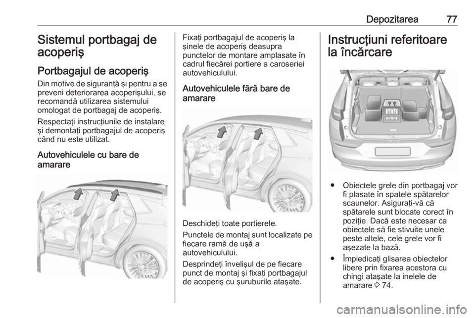 OPEL GRANDLAND X 2019.75 Manual de utilizare (in Romanian) Depozitarea77Sistemul portbagaj de
acoperiş
Portbagajul de acoperiş
Din motive de siguranţă şi pentru a se preveni deteriorarea acoperişului, se
recomandă utilizarea sistemului
omologat de port OPEL GRANDLAND X 2019.75 Manual de utilizare (in Romanian) Depozitarea77Sistemul portbagaj de
acoperiş
Portbagajul de acoperiş
Din motive de siguranţă şi pentru a se preveni deteriorarea acoperişului, se
recomandă utilizarea sistemului
omologat de port