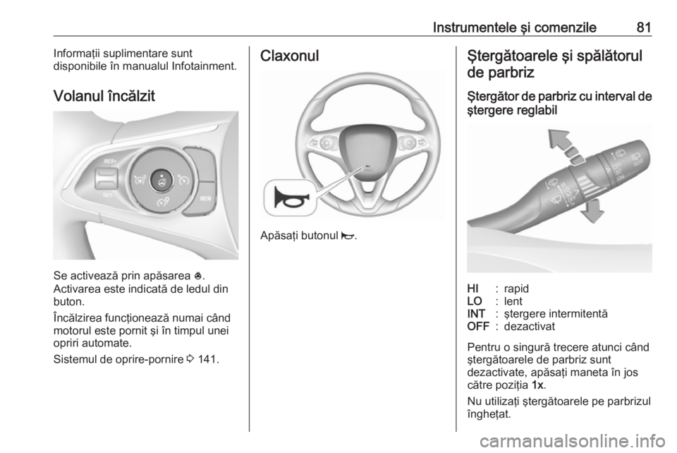 OPEL GRANDLAND X 2019.75  Manual de utilizare (in Romanian) Instrumentele şi comenzile81Informaţii suplimentare sunt
disponibile în manualul Infotainment.
Volanul încălzit
Se activează prin apăsarea  *
.
Activarea este indicată de ledul din
buton.
Înc
