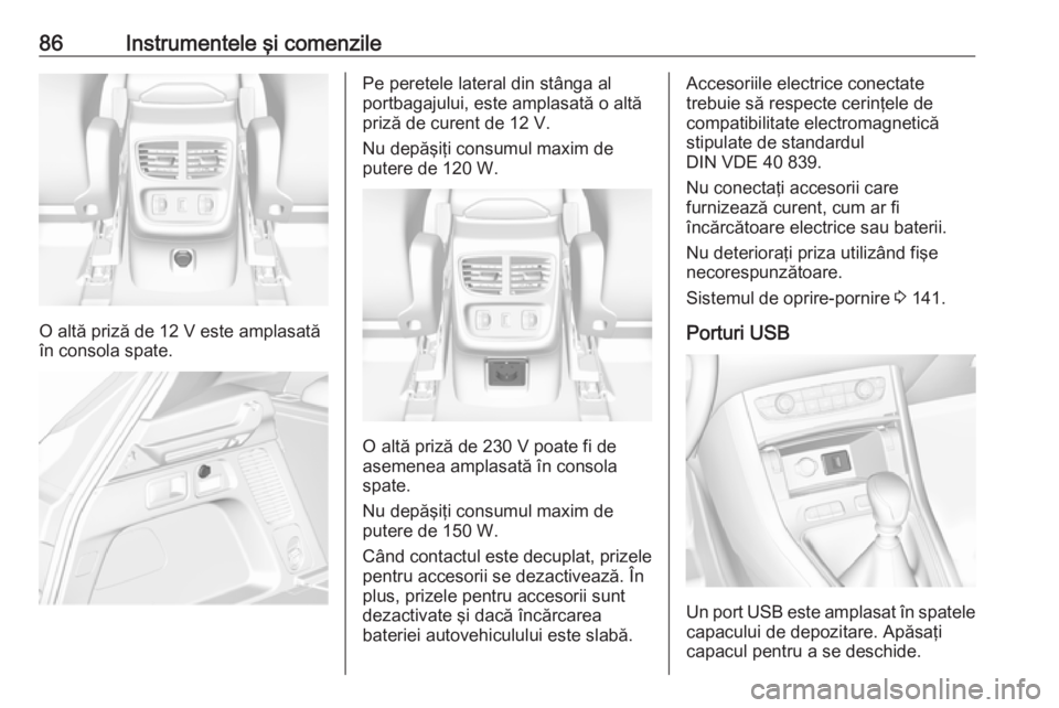 OPEL GRANDLAND X 2019.75  Manual de utilizare (in Romanian) 86Instrumentele şi comenzile
O altă priză de 12 V este amplasată
în consola spate.
Pe peretele lateral din stânga al
portbagajului, este amplasată o altă priză de curent de 12 V.
Nu depăşi�