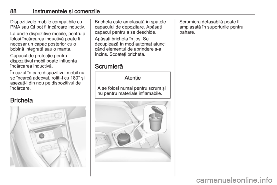 OPEL GRANDLAND X 2019.75  Manual de utilizare (in Romanian) 88Instrumentele şi comenzileDispozitivele mobile compatibile cu
PMA sau QI pot fi încărcare inductiv.
La unele dispozitive mobile, pentru a folosi încărcarea inductivă poate fi
necesar un capac 