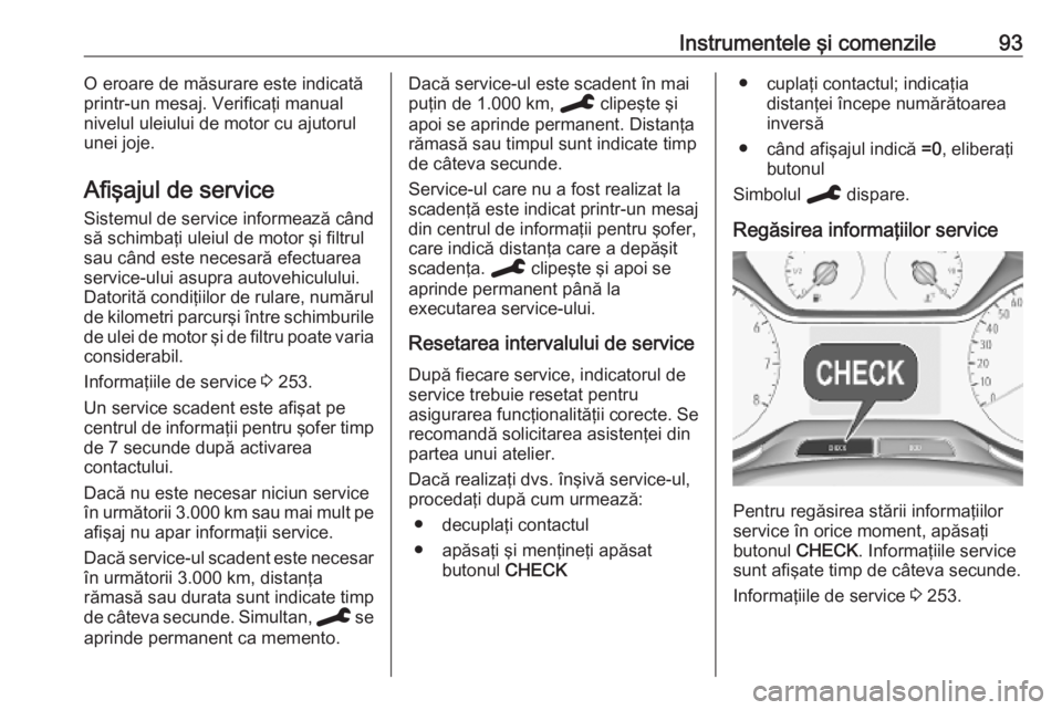 OPEL GRANDLAND X 2019.75  Manual de utilizare (in Romanian) Instrumentele şi comenzile93O eroare de măsurare este indicată
printr-un mesaj. Verificaţi manual
nivelul uleiului de motor cu ajutorul
unei joje.
Afişajul de service
Sistemul de service informea